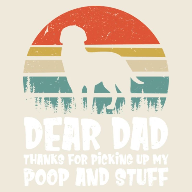 Dear Dad Thanks For Picking Up My Poop Fathers Day