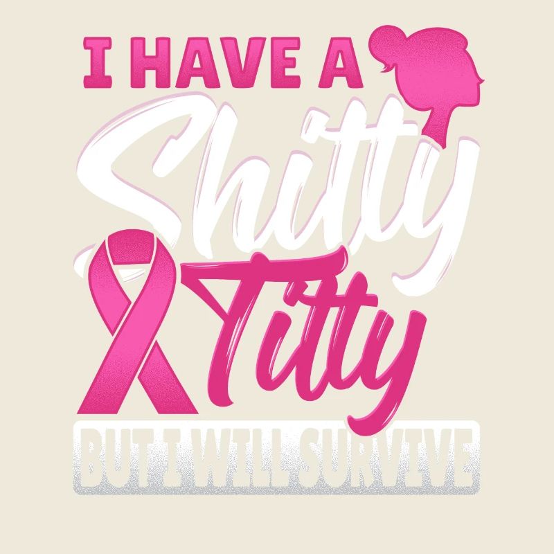 I Have A Shitty Titty But I Will Survive Breast
