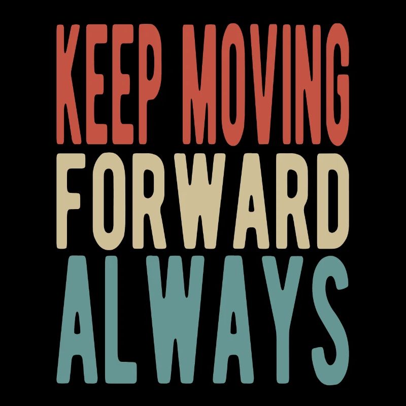Keep moving forward, always