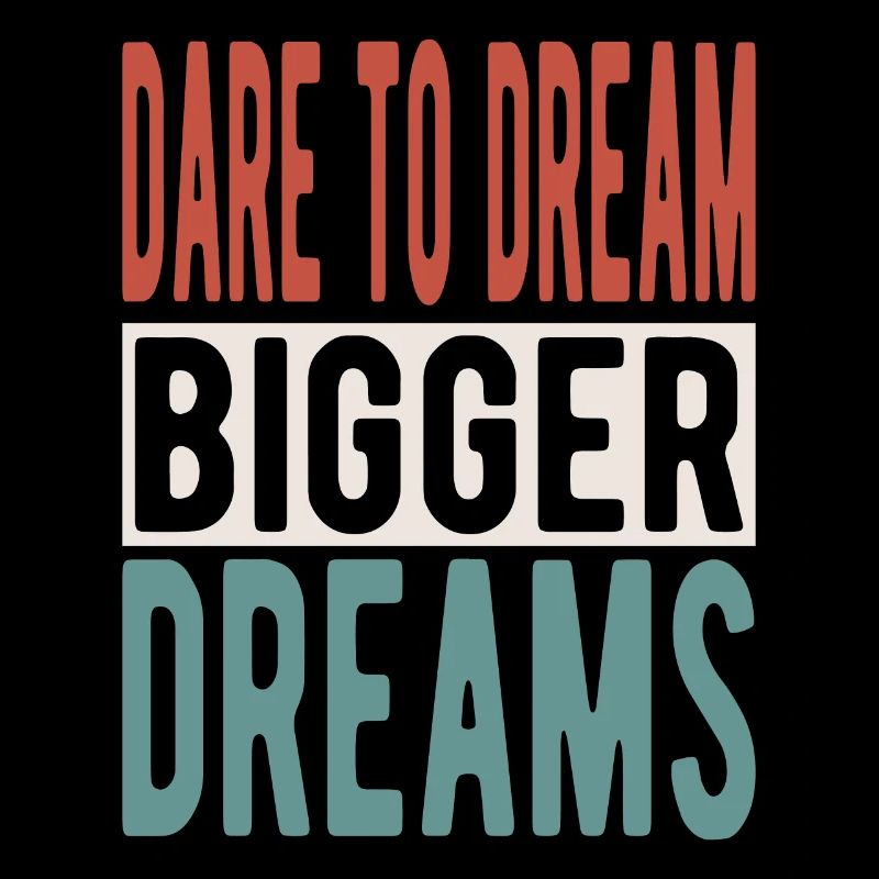 Dare to dream bigger dreams