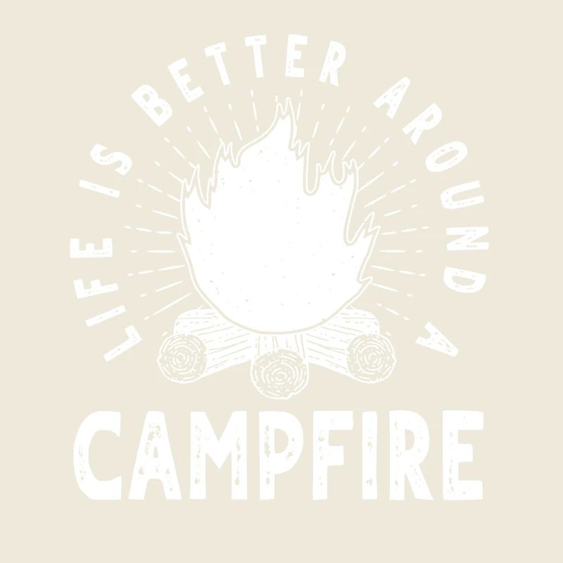 Life is better around the campfire - Camping