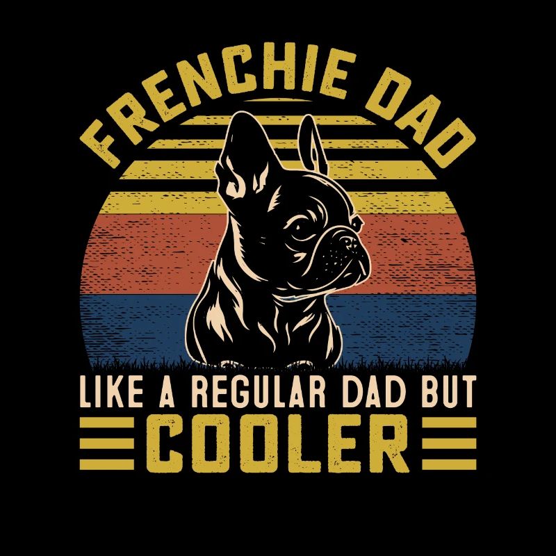 Frenchie Dad like a regular mom but cooler