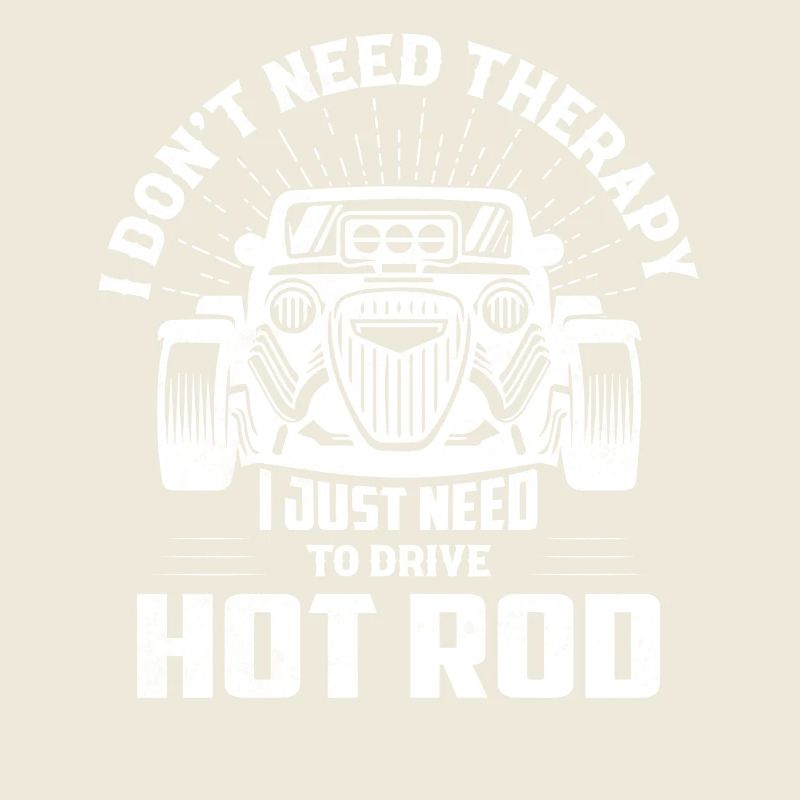 I Don't Need Therapy I Just Need To Drive Hot Rod
