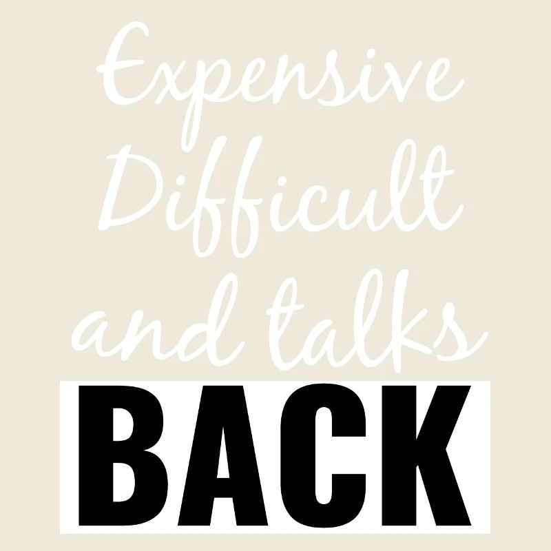 Expensive Difficult and Talks Back Funny Saying