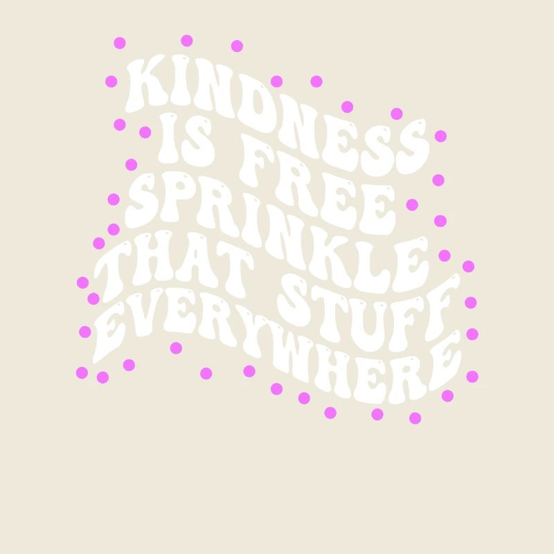 Kindness Is Free Sprinkle That Stuff Everywhere