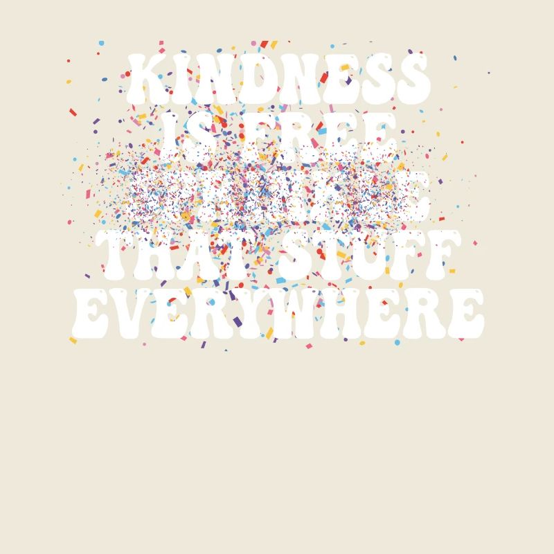 Kindness Is Free Sprinkle That Stuff Everywhere