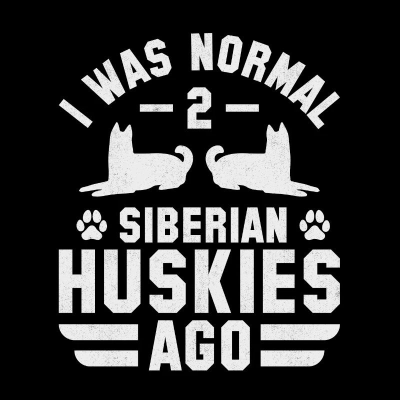 I was normal 2 Siberian Huskies ago