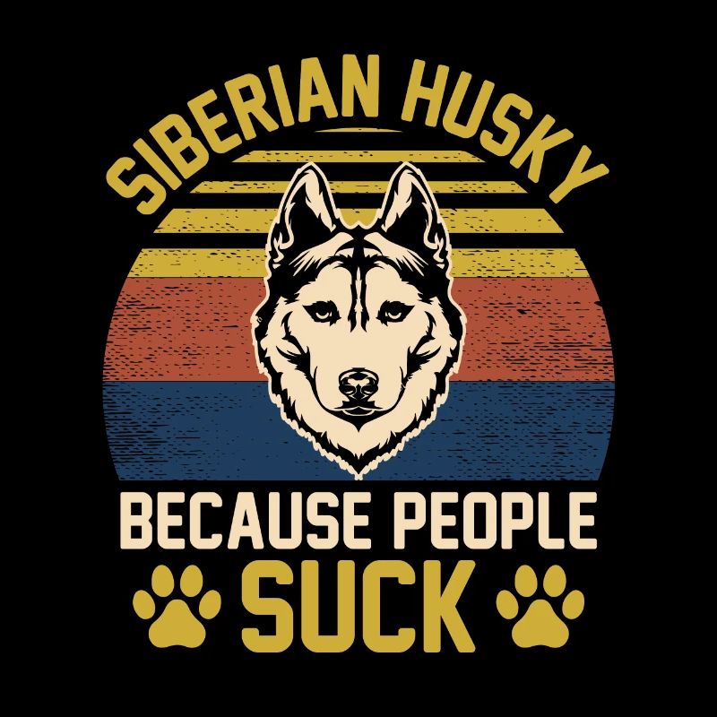 Siberian Husky because people suck