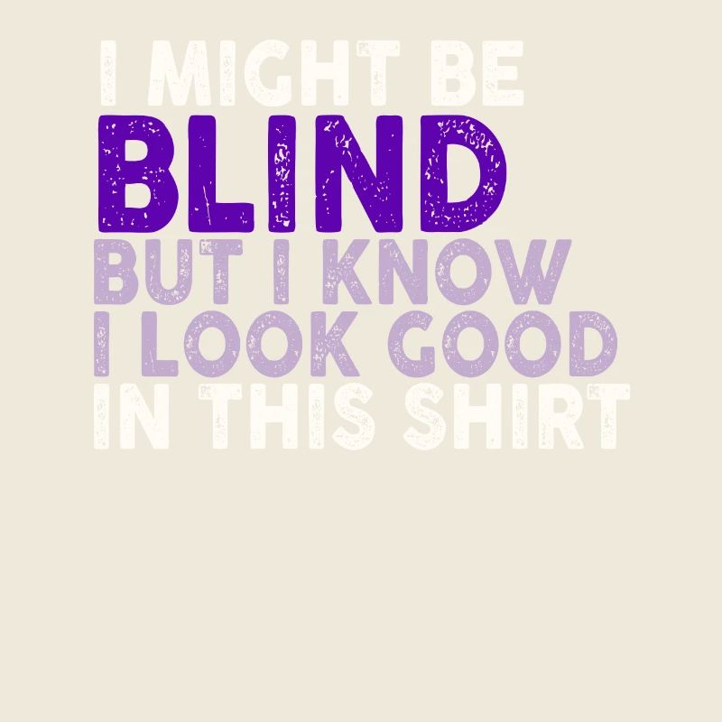 I Might Be Blind But I Know I Look Good In This