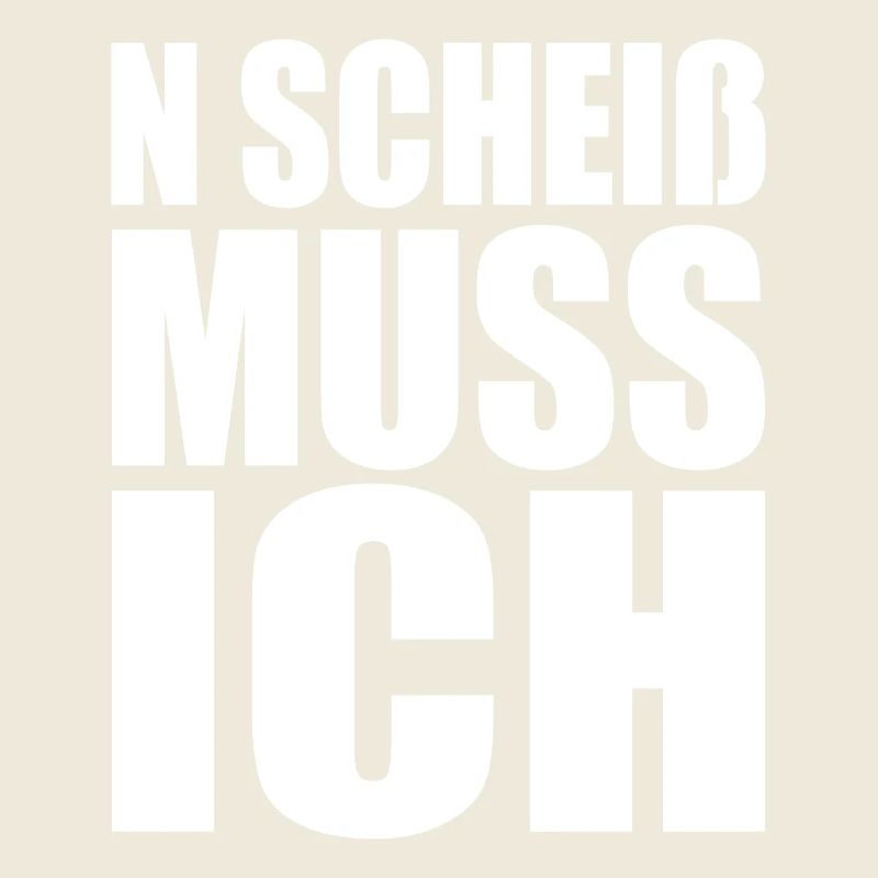 N Scheiß Muss Ich Gar Nichts Nö Einen Scheiss Egal