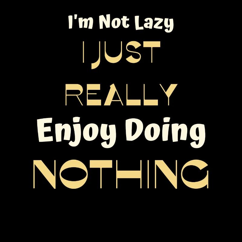 I'm Not Lazy I Just Really Enjoy Doing Nothing