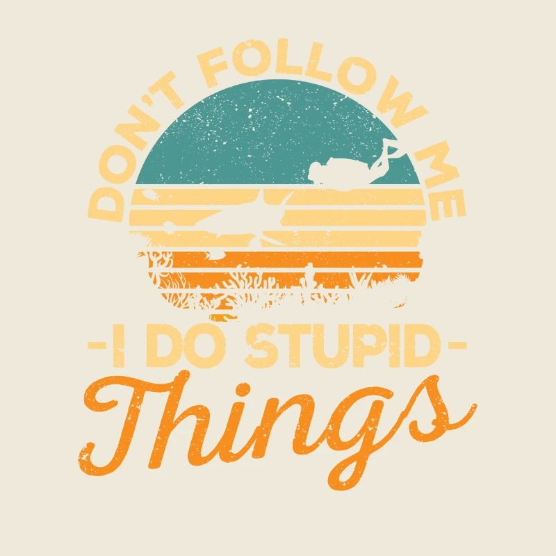 Don't Follow Me I Do Stupid Things Tauchen Tauchen