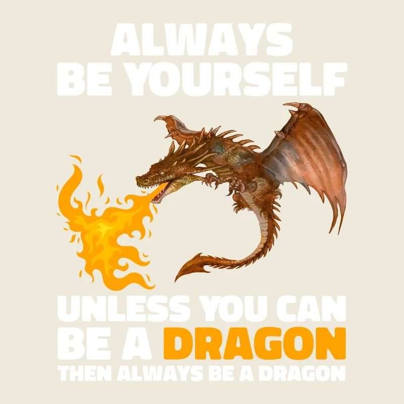 Always Be Yourself Unless You Can Be A Dragon