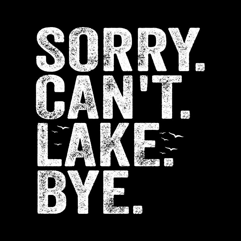Sorry Can't lake Bye