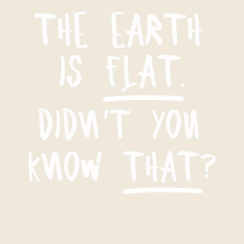 Die Erde ist flach, wussten Sie das nicht?