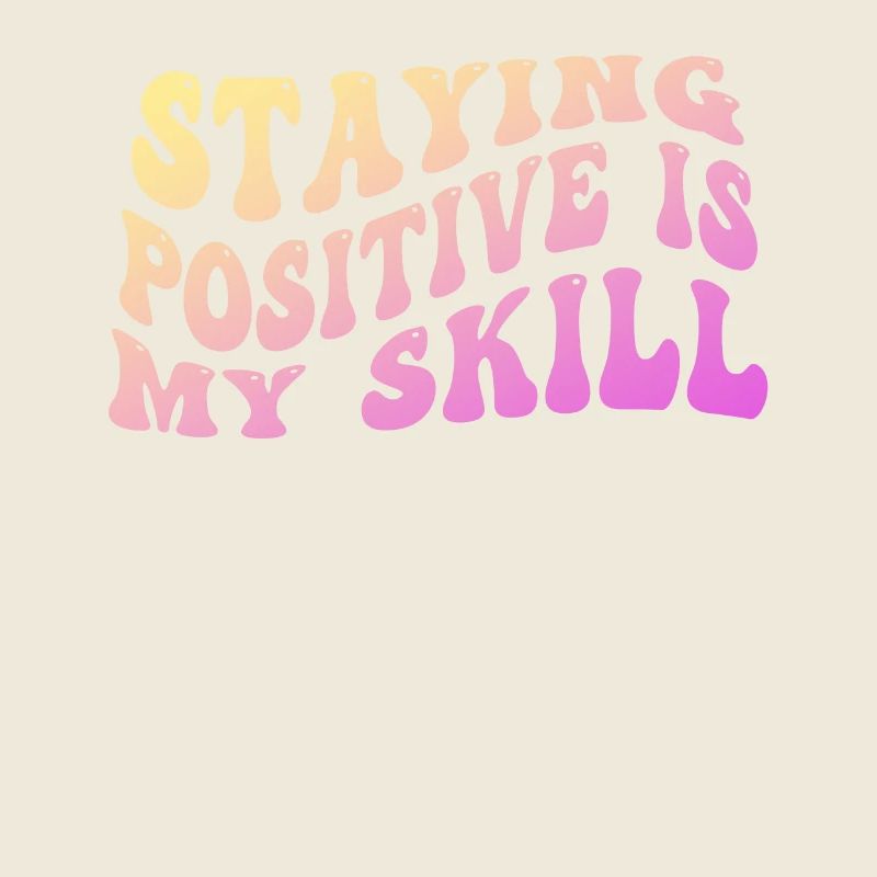 Staying Positive Is My Skill