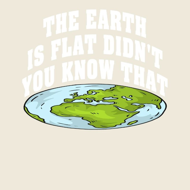 The Earth Is Flat Didn't You Know That?