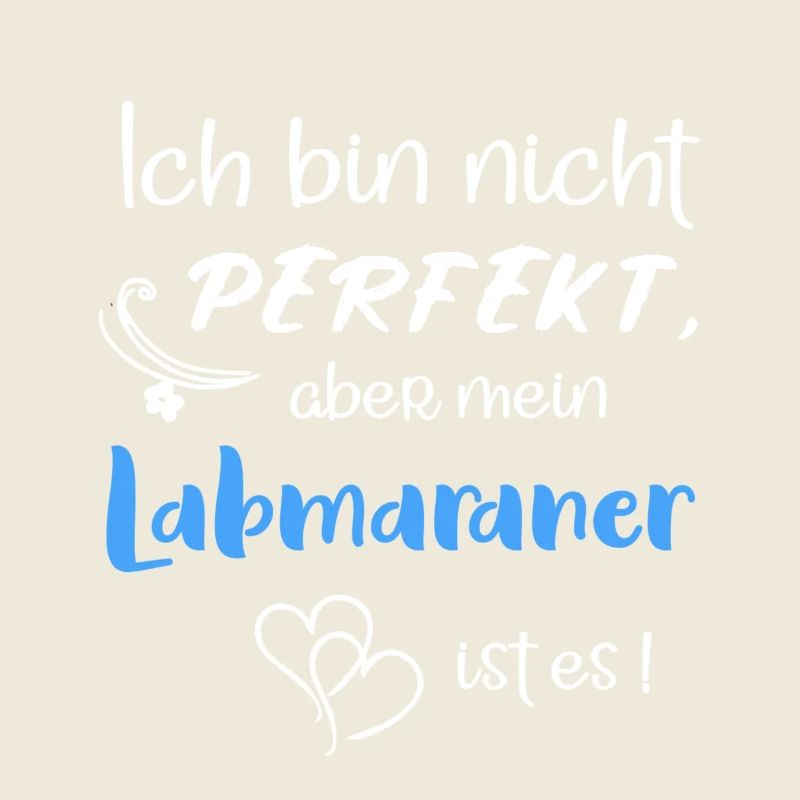 Ich bin nicht perfekt, aber mein Labmarener ist es