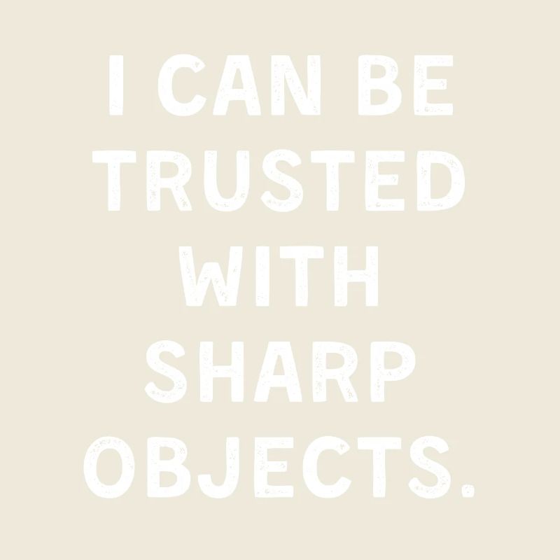 I can be trusted with sharb objects