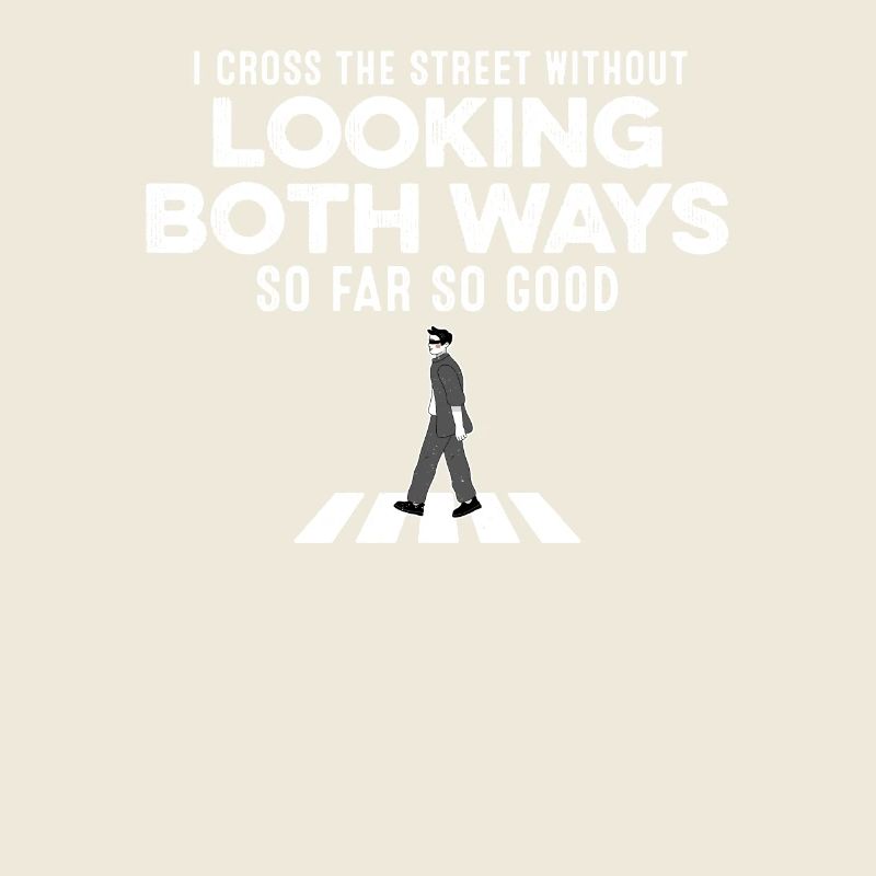 I Cross The Street Without Looking Both Ways Joke