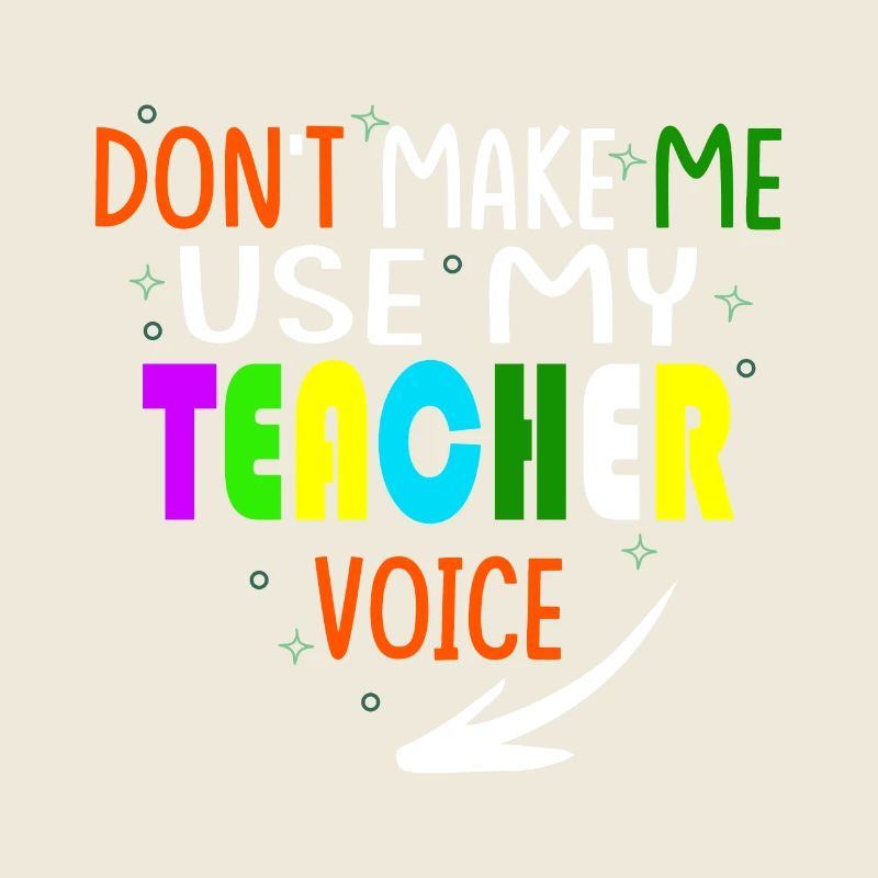 Don t make me use my teacher voice, Lehrerinnen
