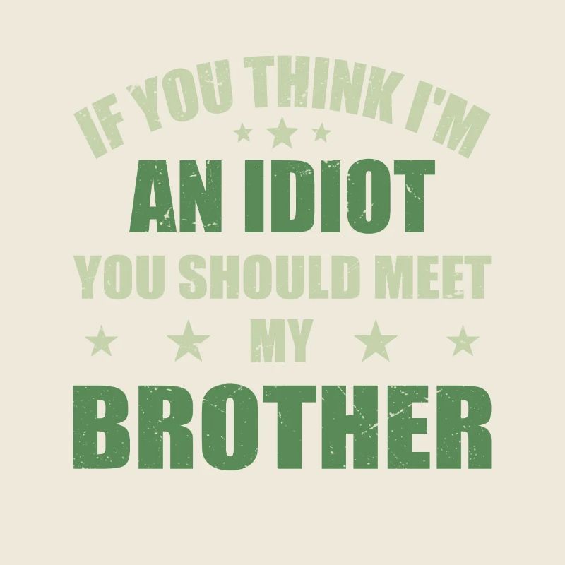 If You Think I'm An idiot You Should Meet My Broth