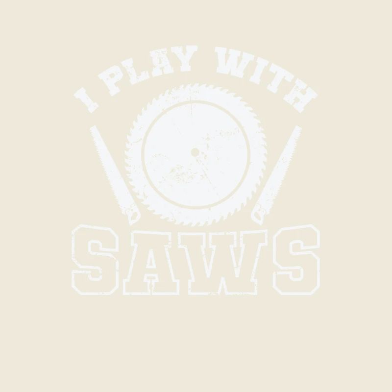 I Play with Saws Waldarbeiter Forstarbeiter