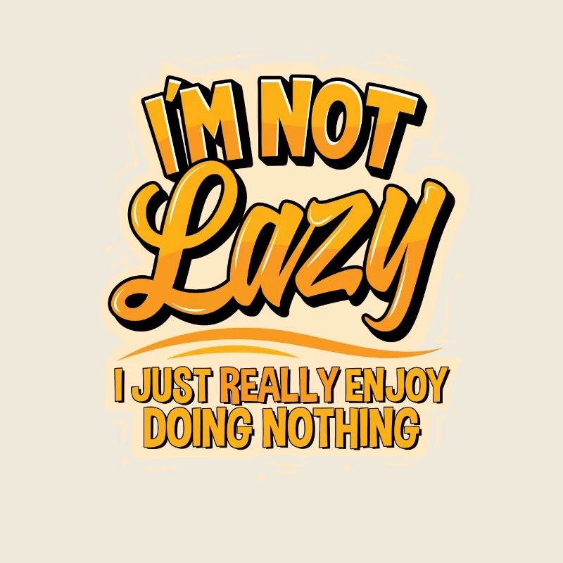 I'm not lazy I just really enjoy doing nothing