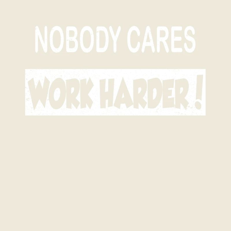 Nobody cares work harder saying work office school