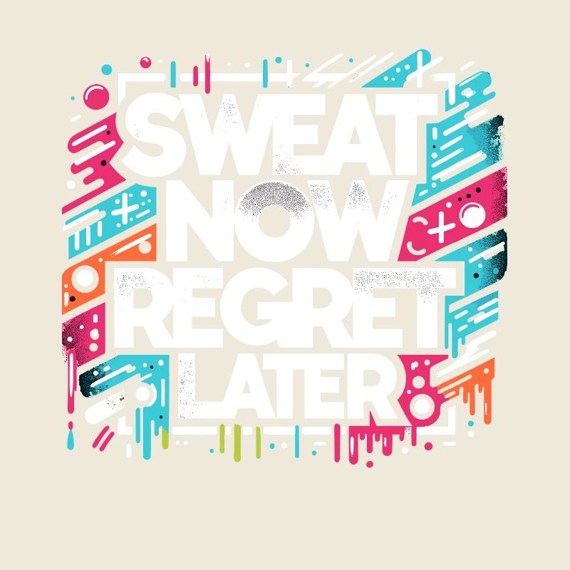 Sweat Now Regret Later