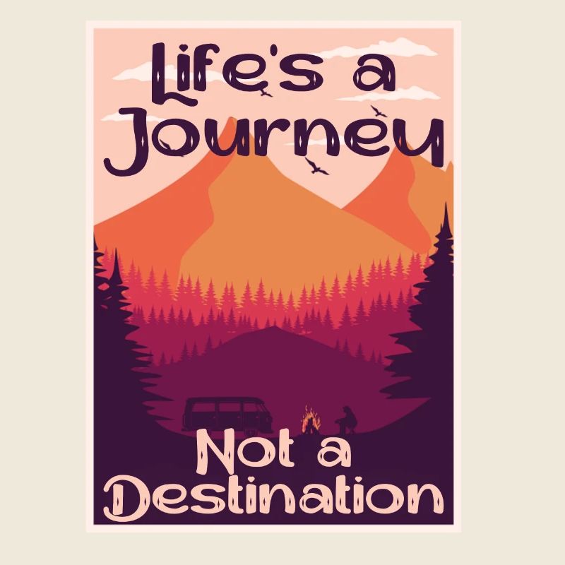 Life's a Journey, Not a Destination