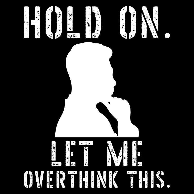 Hold on Let me overthink this