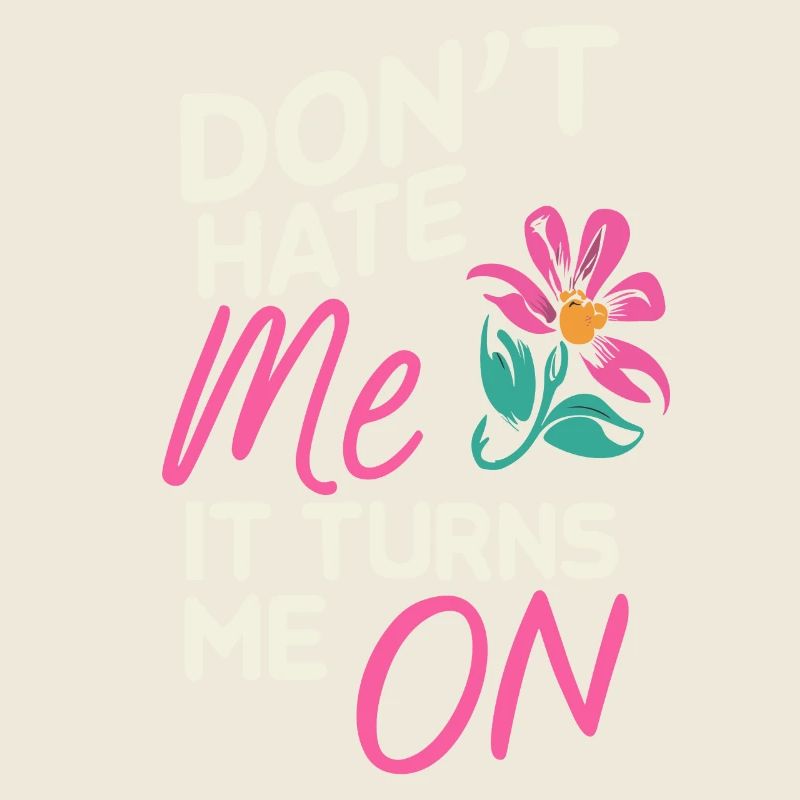 Don`t Hate me it Turns me on Sarkasmus Sprüche
