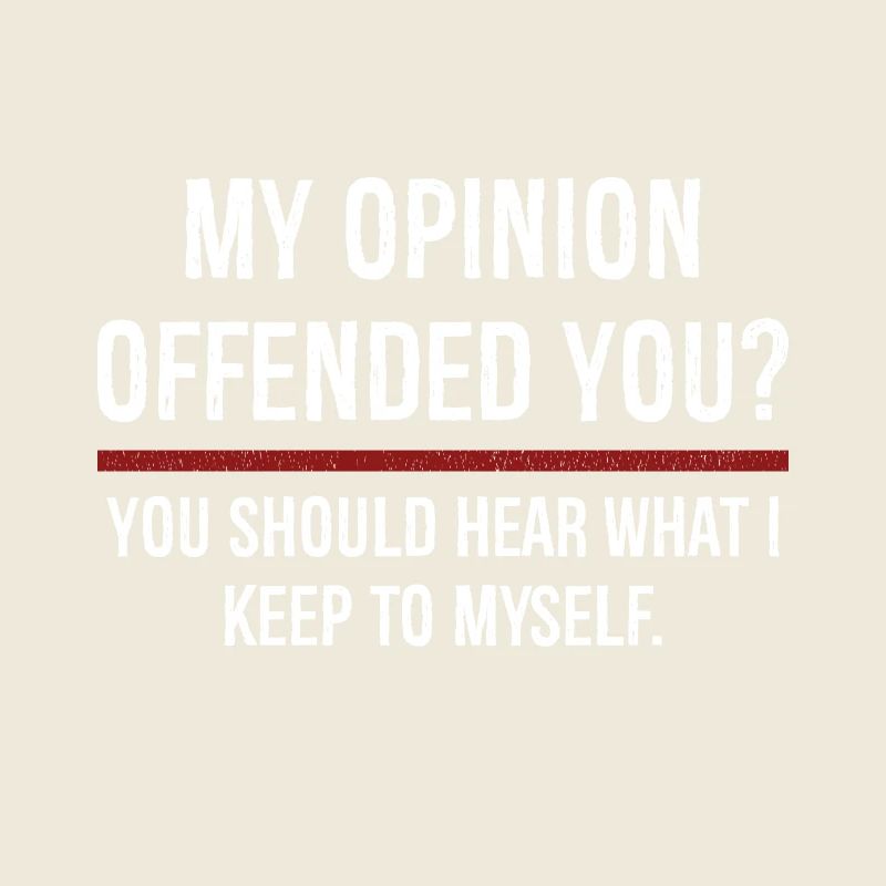 Mon opinion vous a offensé Vous devriez l’entendre