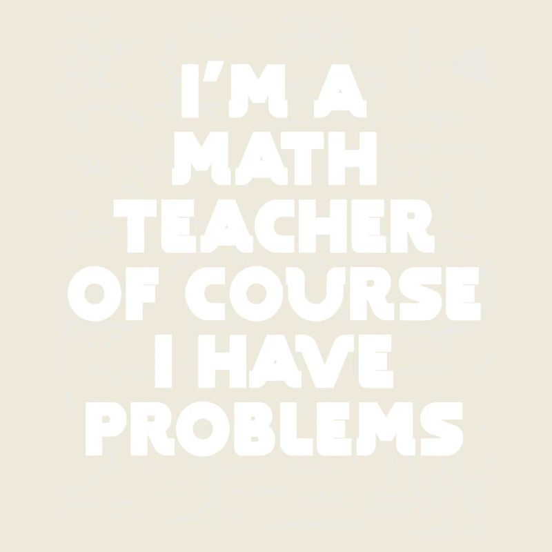 Ich bin Mathelehrer Natürlich habe ich Probleme