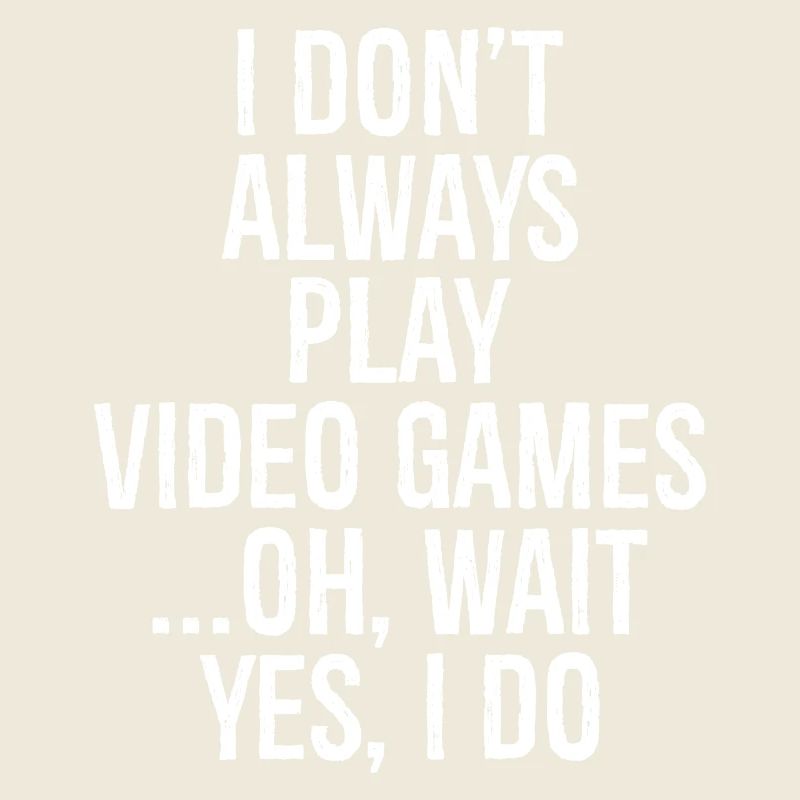 I don't always play video games oh wait yes I do