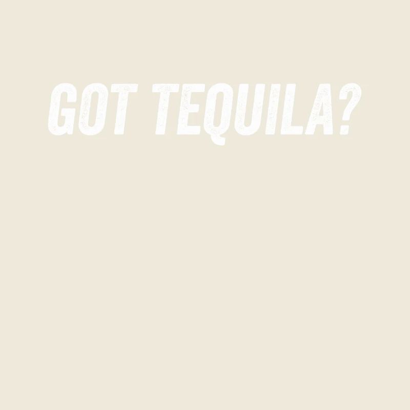 Got Tequila Funny Alcohol Drink Mexican Humor Pun