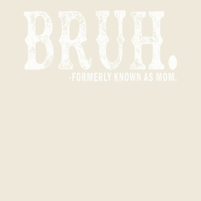 Bruh Formerly Known As Mom