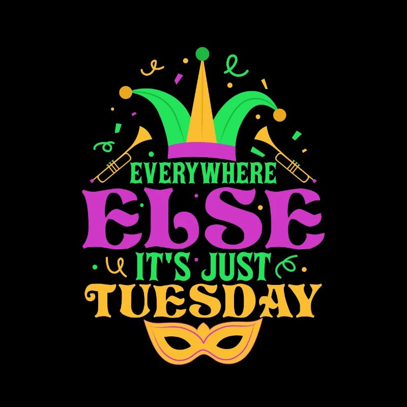 Everywhere Else It's Just Tuesday Mardi Gras Carni