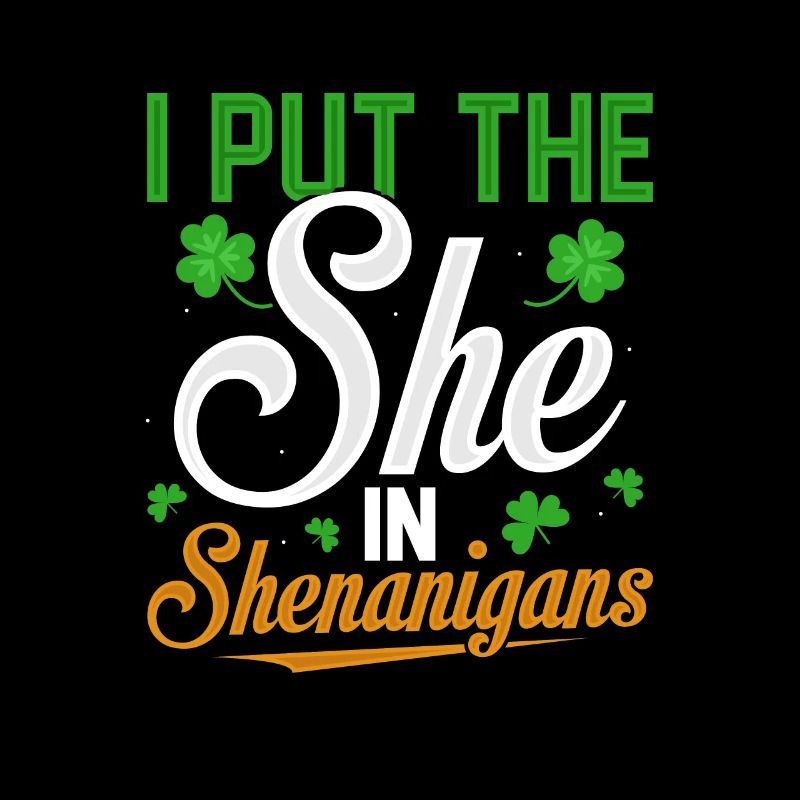 I Put The She In Shenanigans