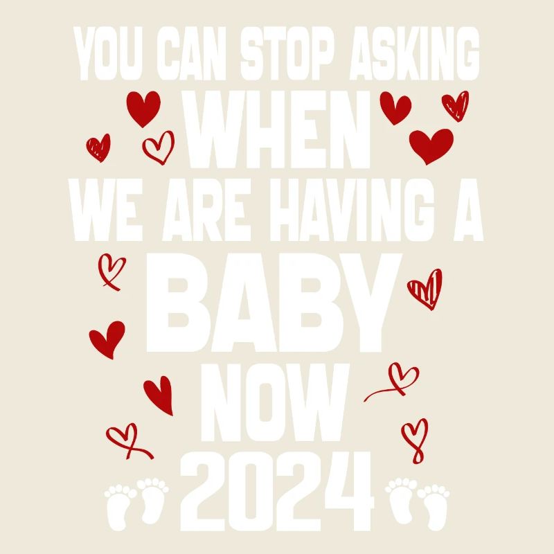 you can't stop asking when we are having baby now