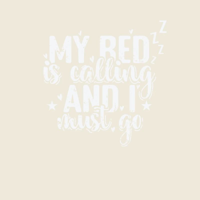 My Bed is calling and I must go Sleeping