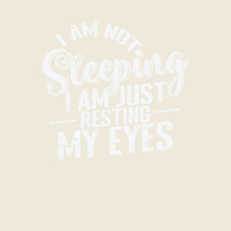 I'am not sleeping I am just Resting my Eyes