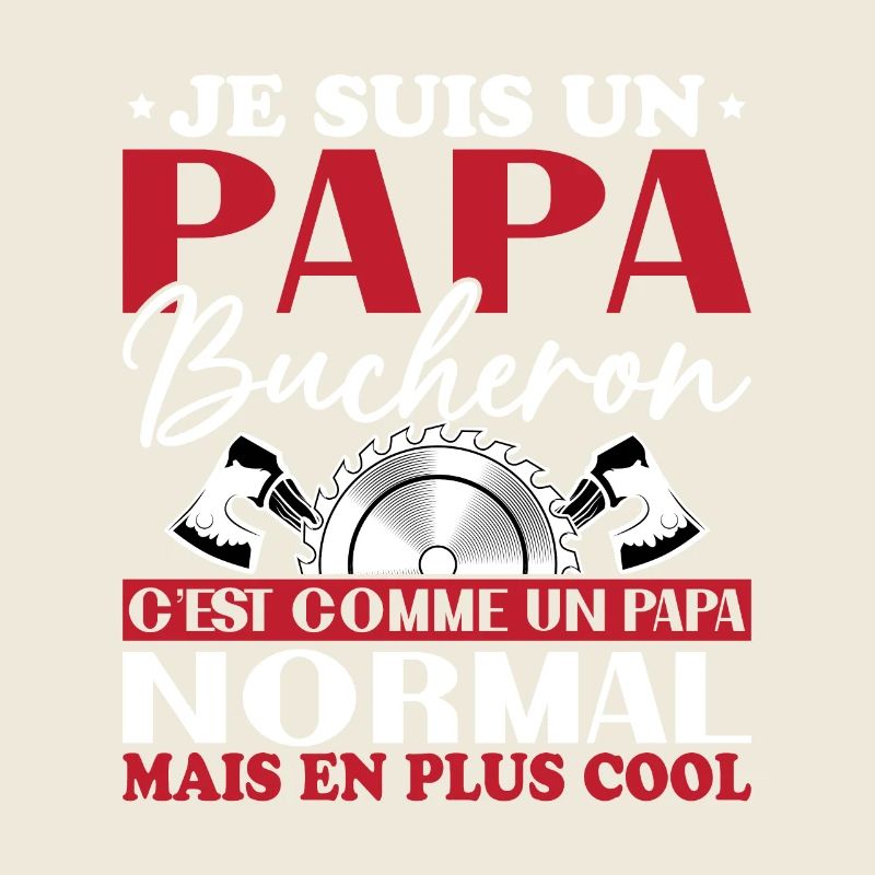Papa Bûcheron C'est Comme Un Papa Normal
