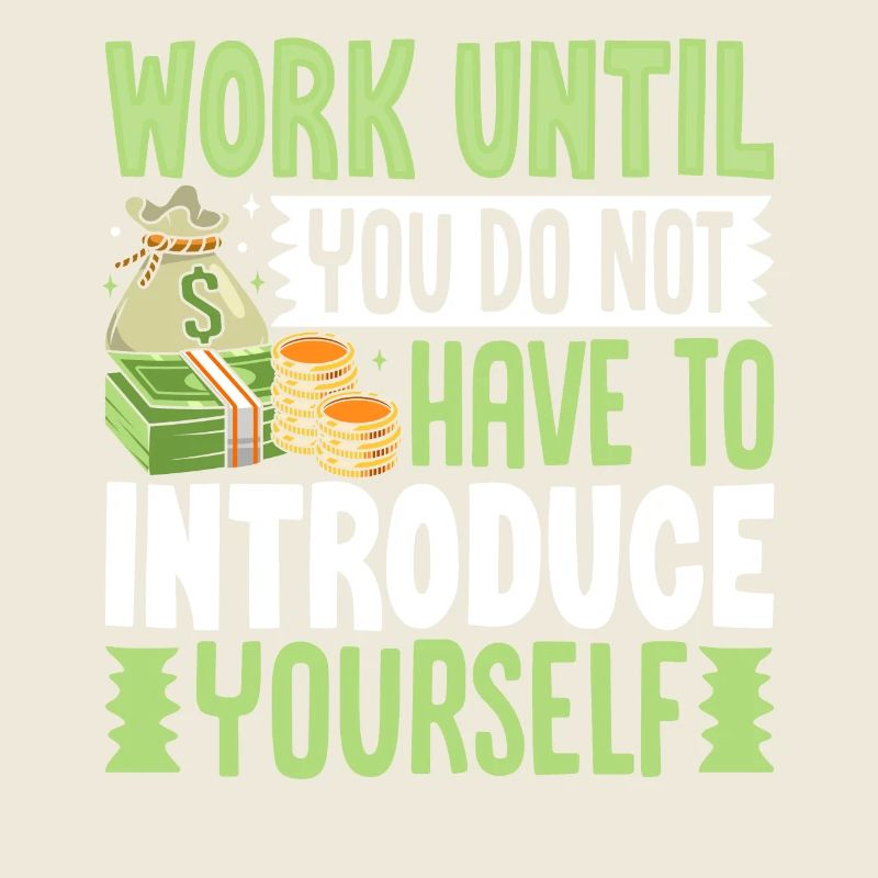 Work Until You Do Not Have To Introduce Yourself