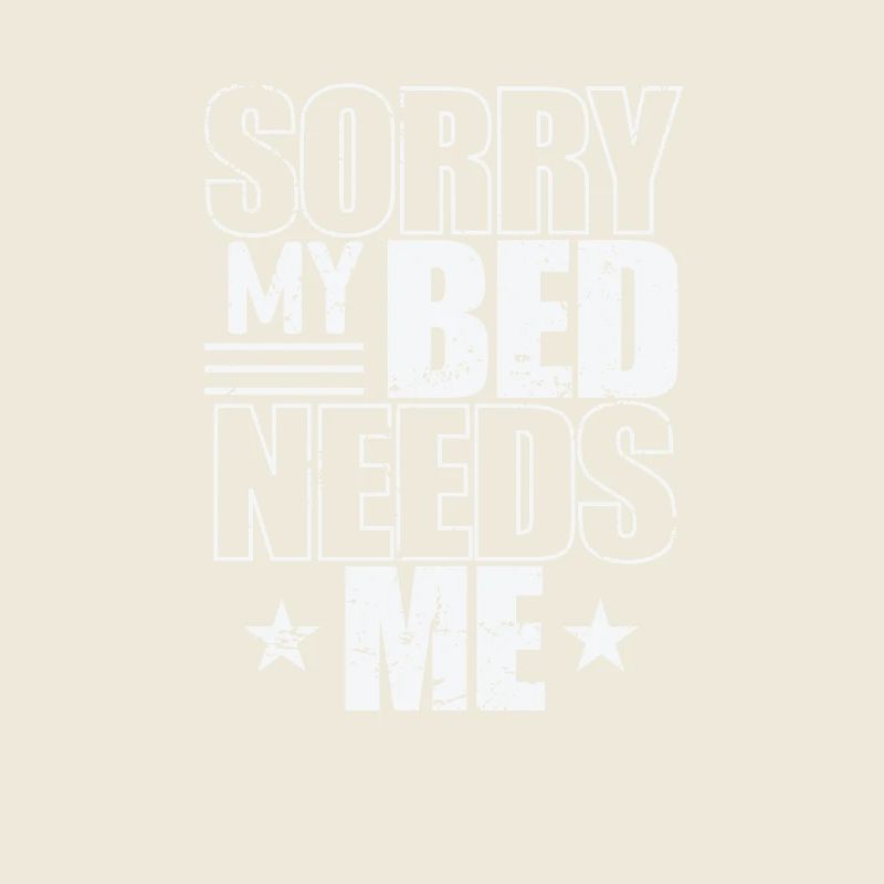 Sorry my Bed needs Me Dream