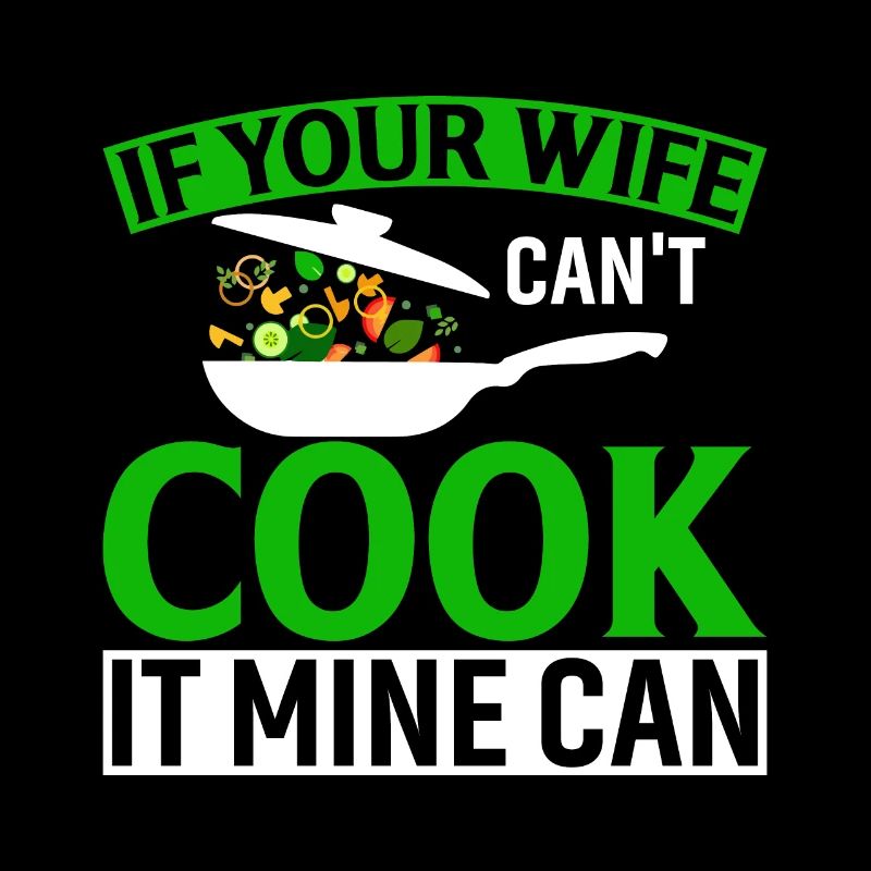 If Your Wife Can't Cook It Mine Can