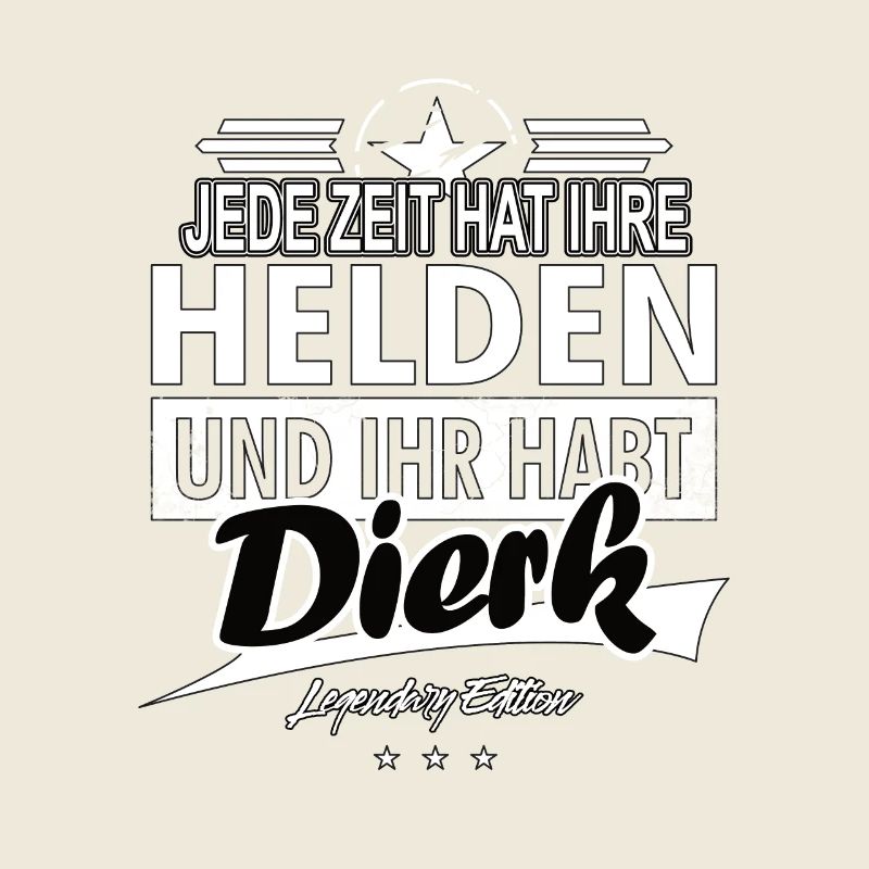 Jede Zeit hat Ihre Helden Ihr habt Dierk
