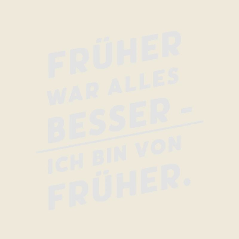 Früher war alles besser - ich bin von früher