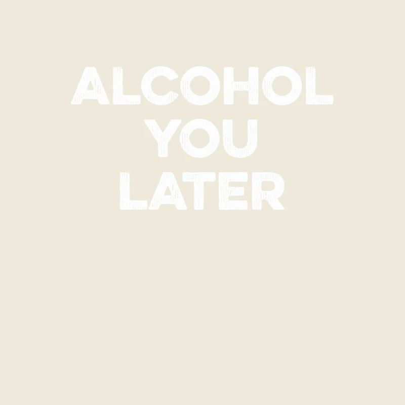 Alcohol You Later T-Shirt - Funny Drinking Pun